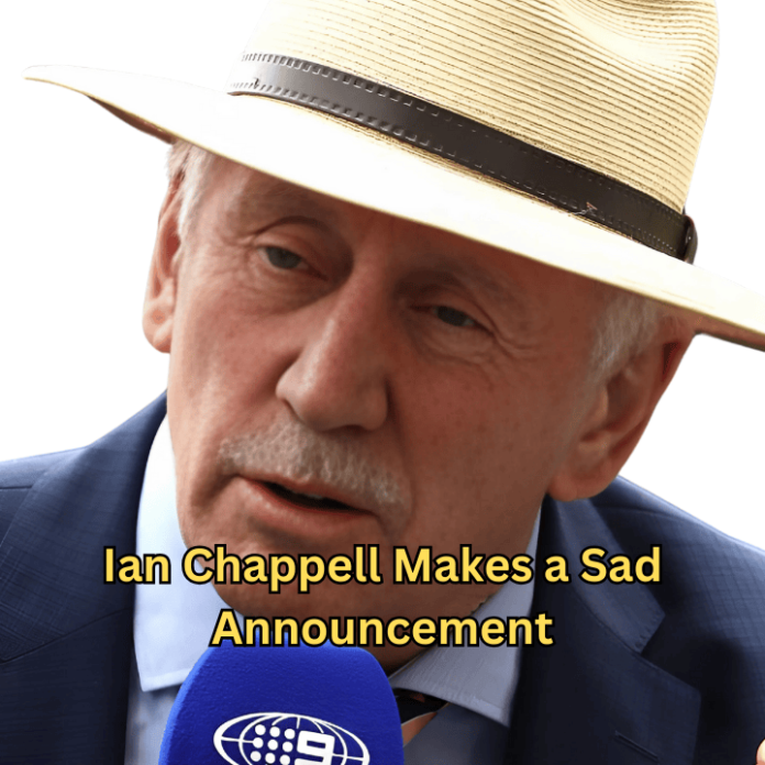 Ian Chappell Makes a Sad Announcement