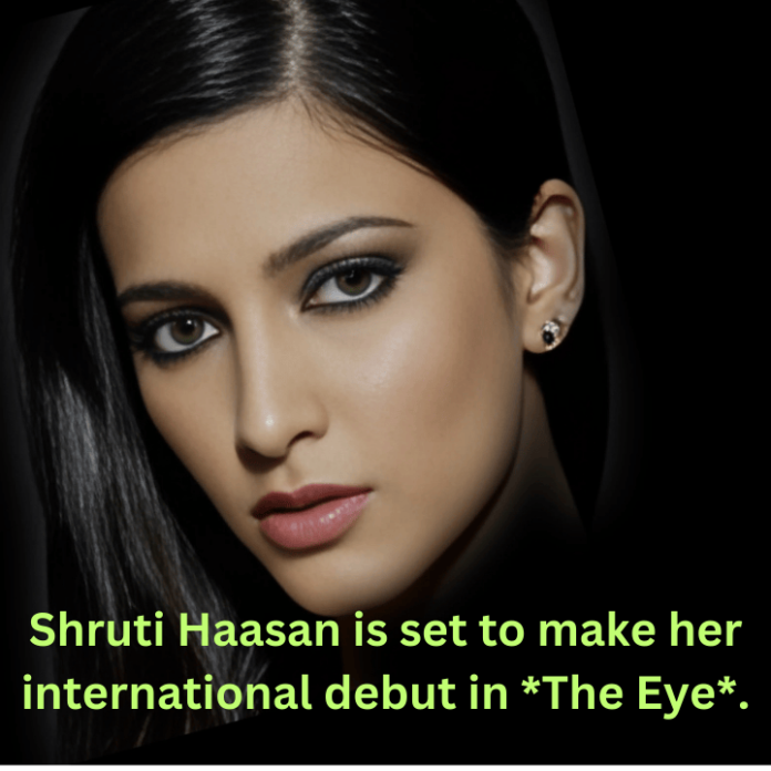 Shruti Haasan is set to make her international debut in The Eye.